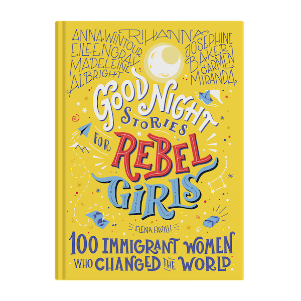 goodnight stories for rebel girls: 100 immigrant women who changed the world